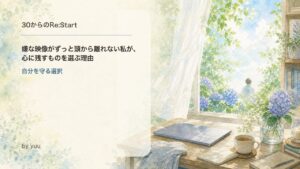 嫌な映像がずっと頭から離れない私が、心に残すものを選ぶ理由