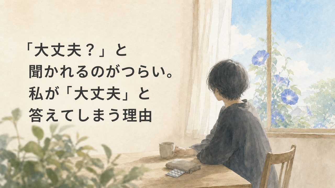 「大丈夫？」と聞かれるのがつらい。私が「大丈夫」と答えてしまう理由