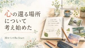 「心の還る場所」について考え始めた。自己理解の先で見えてきた、次に深めたいこと
