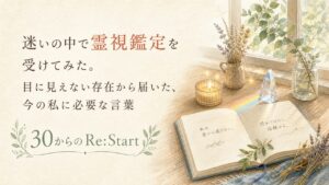 迷いの中で霊視鑑定を受けてみた。目に見えない存在から届いた、今の私に必要な言葉